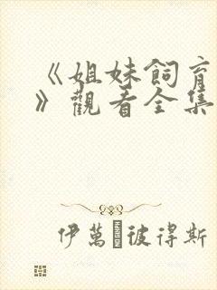 《姐妹饲育者2》观看全集免费