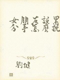 女朋友说累了想分手怎么挽回