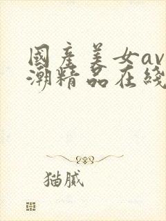 国产美女av高潮精品在线