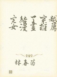 完结了穿越成恶女漫画推荐吗