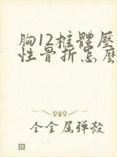 胸12椎体压缩性骨折怎么治疗