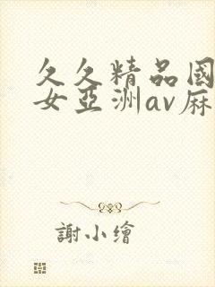 久久精品国产熟女亚洲av麻豆