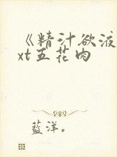 《精汁欲液》txt五花肉