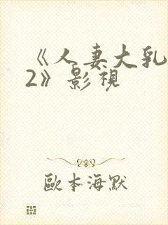 《人妻大乳被揉2》影视