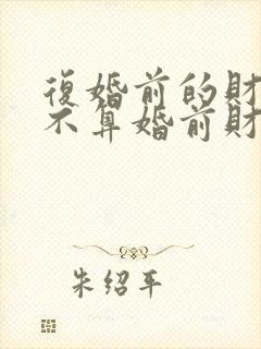 复婚前的财产算不算婚前财产