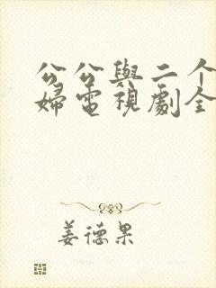 公公与二个儿媳妇电视剧全集免费观看