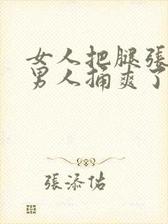 女人把腿张开给男人捅爽了