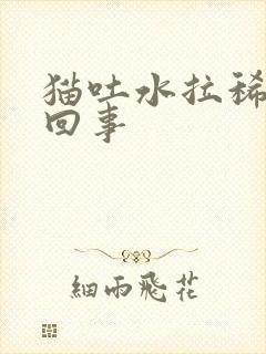 猫吐水拉稀怎么回事