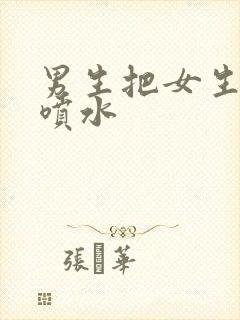 男生把女生操到喷水封面