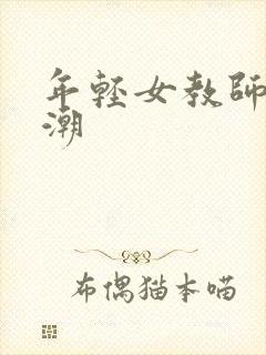 年轻女教师5高潮