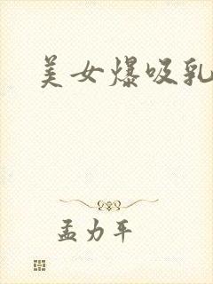 美女爆吸乳羞羞