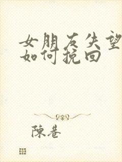 女朋友失望分手如何挽回