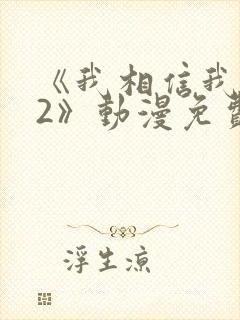 《我相信我女友2》动漫免费观看