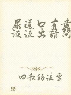 尿道口有黄色脓液流出请问什么原因封面