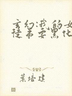 玄幻:我的女帝徒弟要黑化小说在线阅读