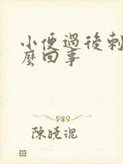 小便过后刺疼怎么回事