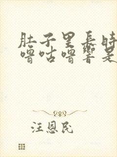 肚子里长时间咕噜咕噜响是怎么回事