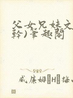 父女兄妹文(高干)笔趣阁