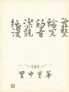 纯洁的轮舞曲日漫观看完整版动漫