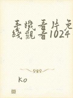 手机看片免费在线观看1024你懂的