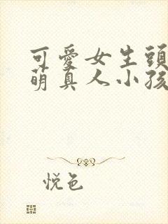 可爱女生头像呆萌真人小孩