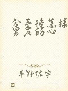 分手后怎样挽回男友的心