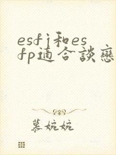 esfj和esfp适合谈恋爱嘛