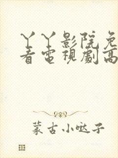 丫丫影院免费观看电视剧高清