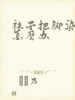 袜子把脚染黑了怎么办