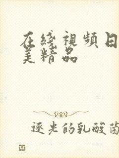 在线视频日韩欧美精品