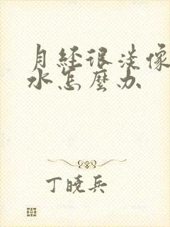 月经很淡像掺了水怎么办