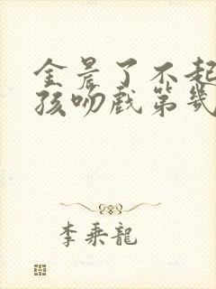 金晨了不起的女孩吻戏第几集