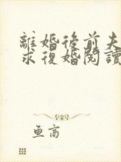 离婚后前夫哭着求复婚阅读全文全文封面