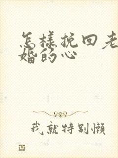 怎样挽回老婆离婚的心