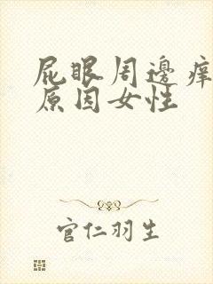 屁眼周边痒什么原因女性