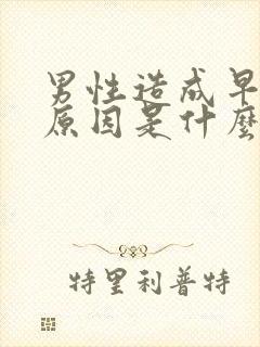 男性造成早射的原因是什么