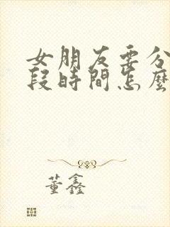 女朋友要分开一段时间怎么挽回