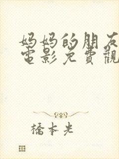 妈妈的朋友在线电影免费观看