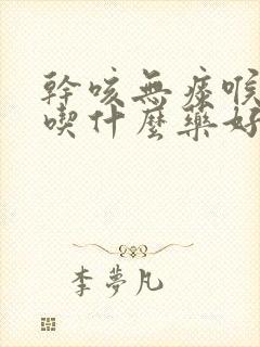 干咳无痰喉咙痒吃什么药好