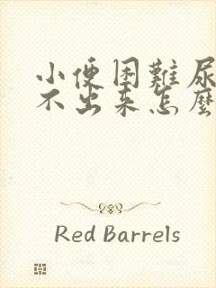 小便困难尿一直不出来怎么办