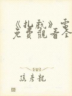 《扎戏》电视剧免费观看全集