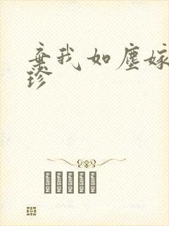 弃我如尘嫁我如珍