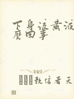 下身流黄液体怎么回事