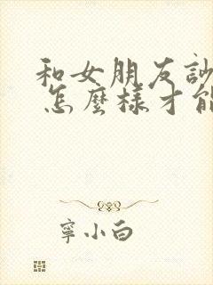 和女朋友吵架了 怎么样才能挽回