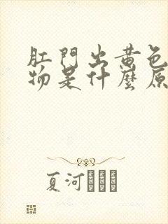 肛门出黄色分泌物是什么原因