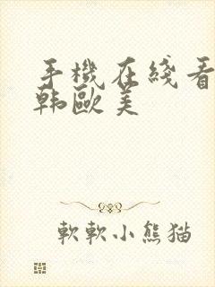 手机在线看片日韩欧美