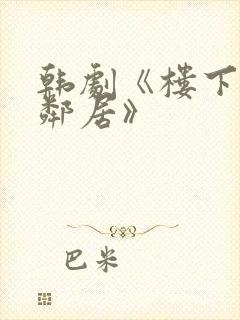 韩剧《楼下的女邻居》