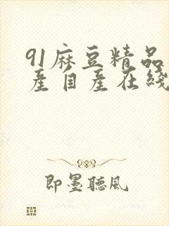 91麻豆精品国产自产在线网站