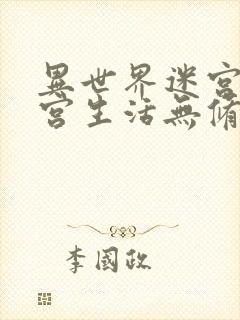 异世界迷宫的后宫生活无修免费