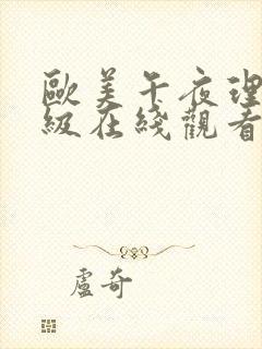 欧美午夜理伦三级在线观看国产精